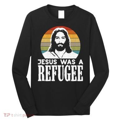 Christian Liberal Jesus Was A Refugee Long Sleeve Shirt