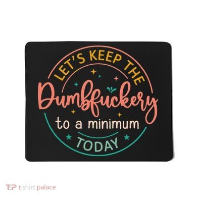 Coworker Let's Keep The Dumbfuckery To A Minimum Today Funny Mousepad