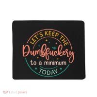 Coworker Let's Keep The Dumbfuckery To A Minimum Today Funny Mousepad thumb 0
