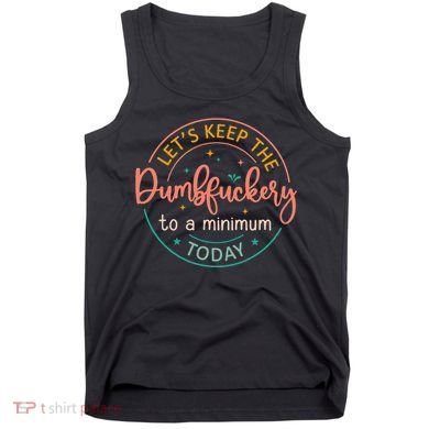 Coworker Let's Keep The Dumbfuckery To A Minimum Today Funny Tank Top