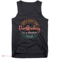 Coworker Let's Keep The Dumbfuckery To A Minimum Today Funny Tank Top thumb 0