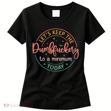 Coworker Let's Keep The Dumbfuckery To A Minimum Today Funny Women's T-Shirt