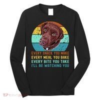 Chocolate Lab Labrador Retriever Dog Every Snack you Make Long Sleeve Shirt thumb 0