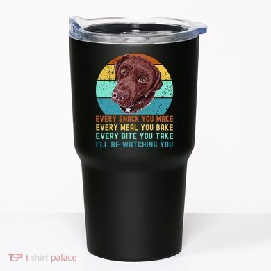 Chocolate Lab Labrador Retriever Dog Every Snack you Make Tumbler