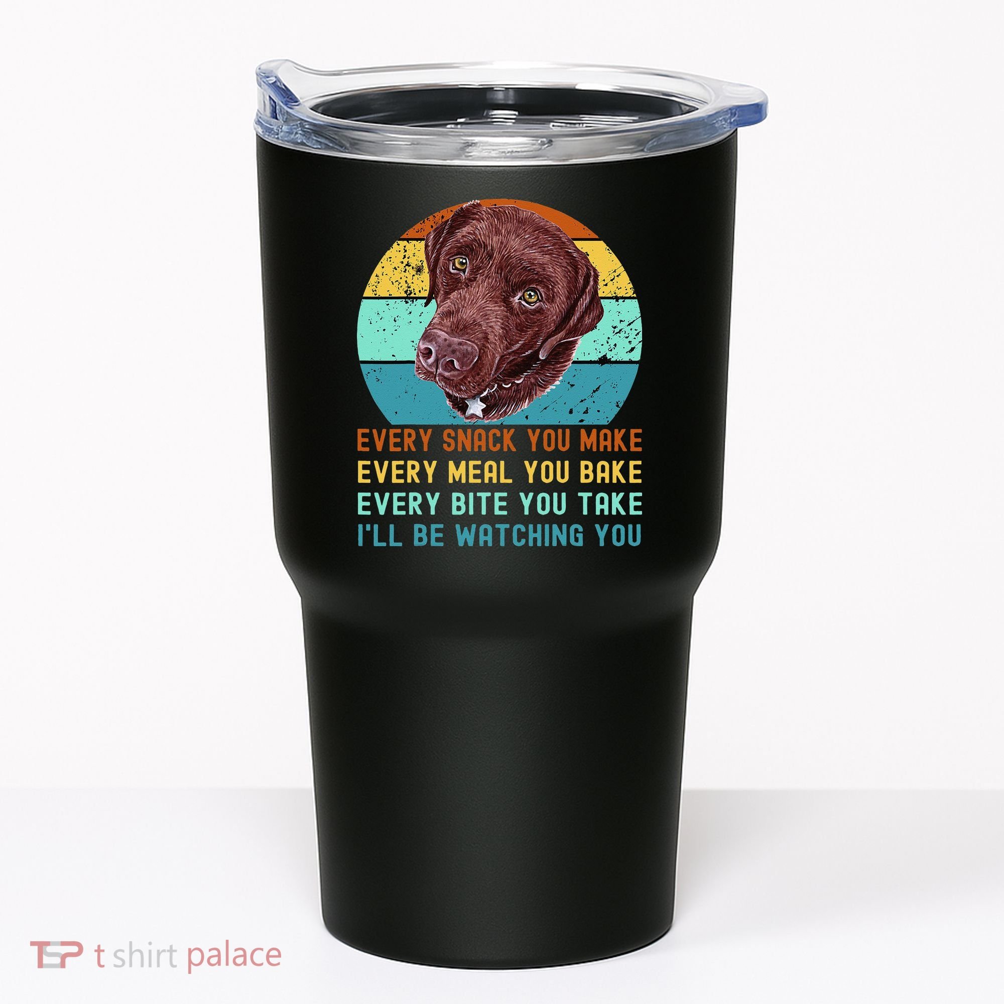 Chocolate Lab Labrador Retriever Dog Every Snack you Make Tumbler