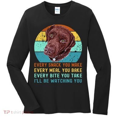 Chocolate Lab Labrador Retriever Dog Every Snack you Make Women's Long Sleeve Shirt