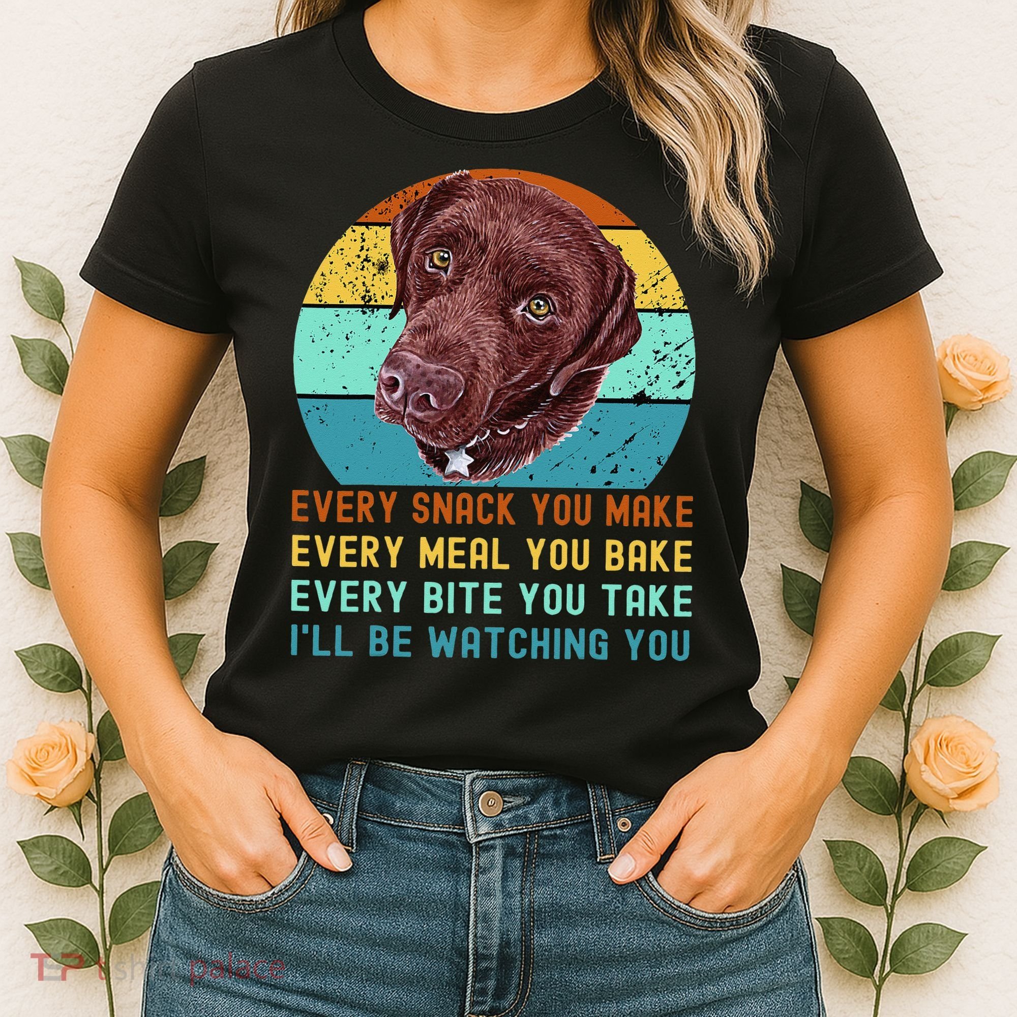 Chocolate Lab Labrador Retriever Dog Every Snack you Make Women's T-Shirt