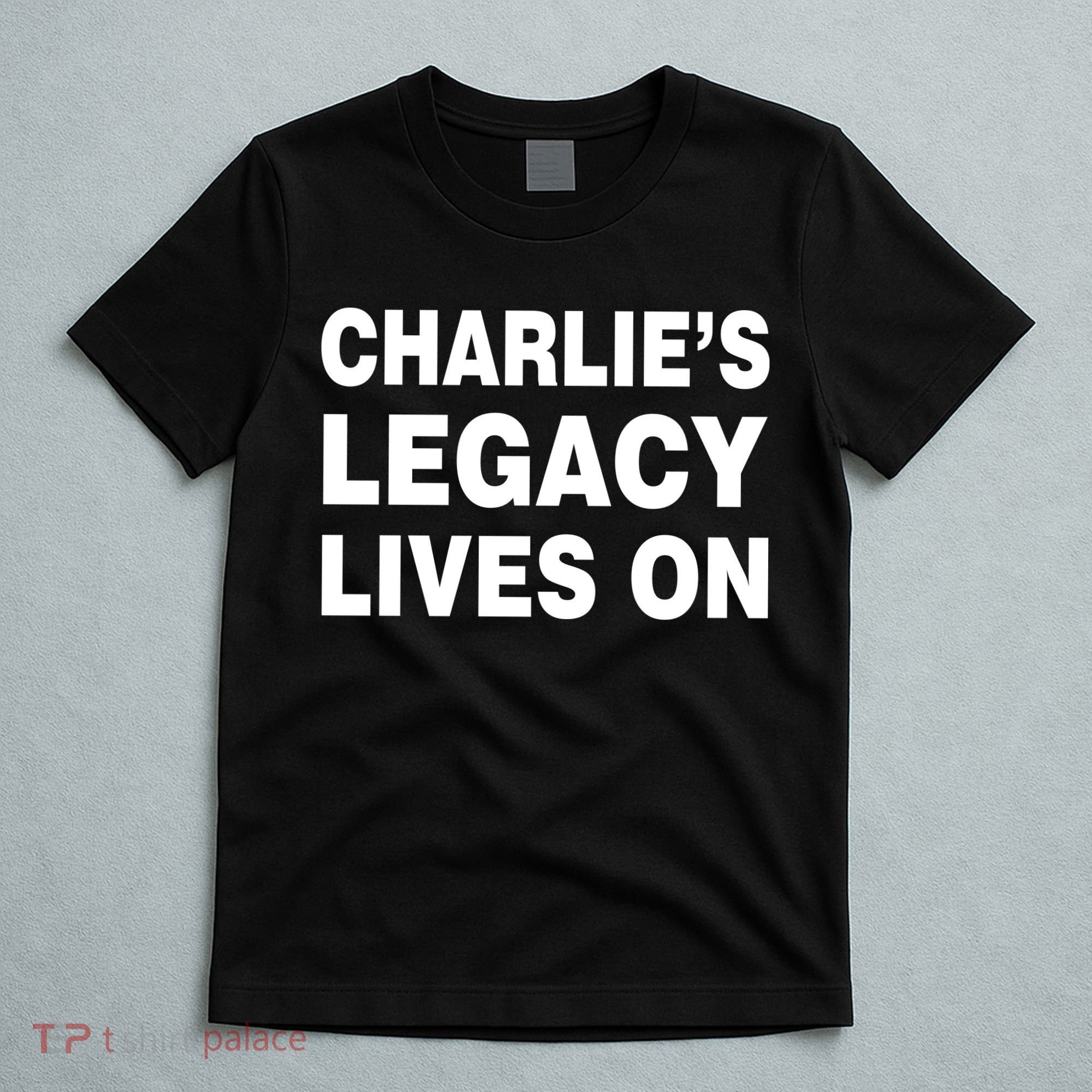 Charlie's Legacy Live On Rest In Peace Charlie Kirk T-Shirt