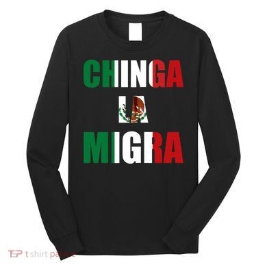 Chinga La Migra Pro Immigration Long Sleeve Shirt