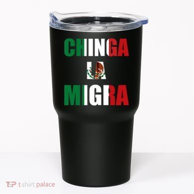 Chinga La Migra Pro Immigration Tumbler