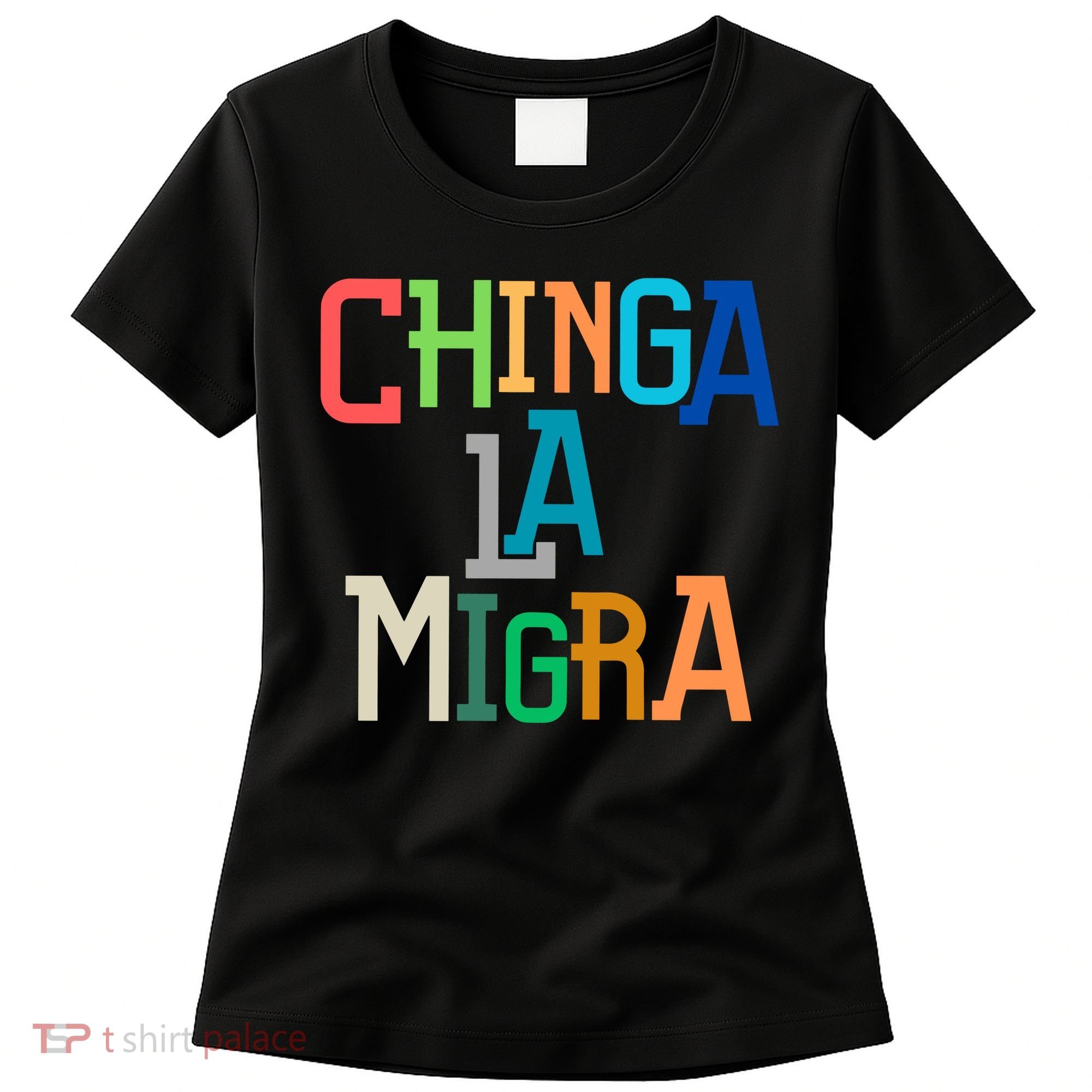 Chinga La Migra Ice Maga Republican Fascism Women's T-Shirt
