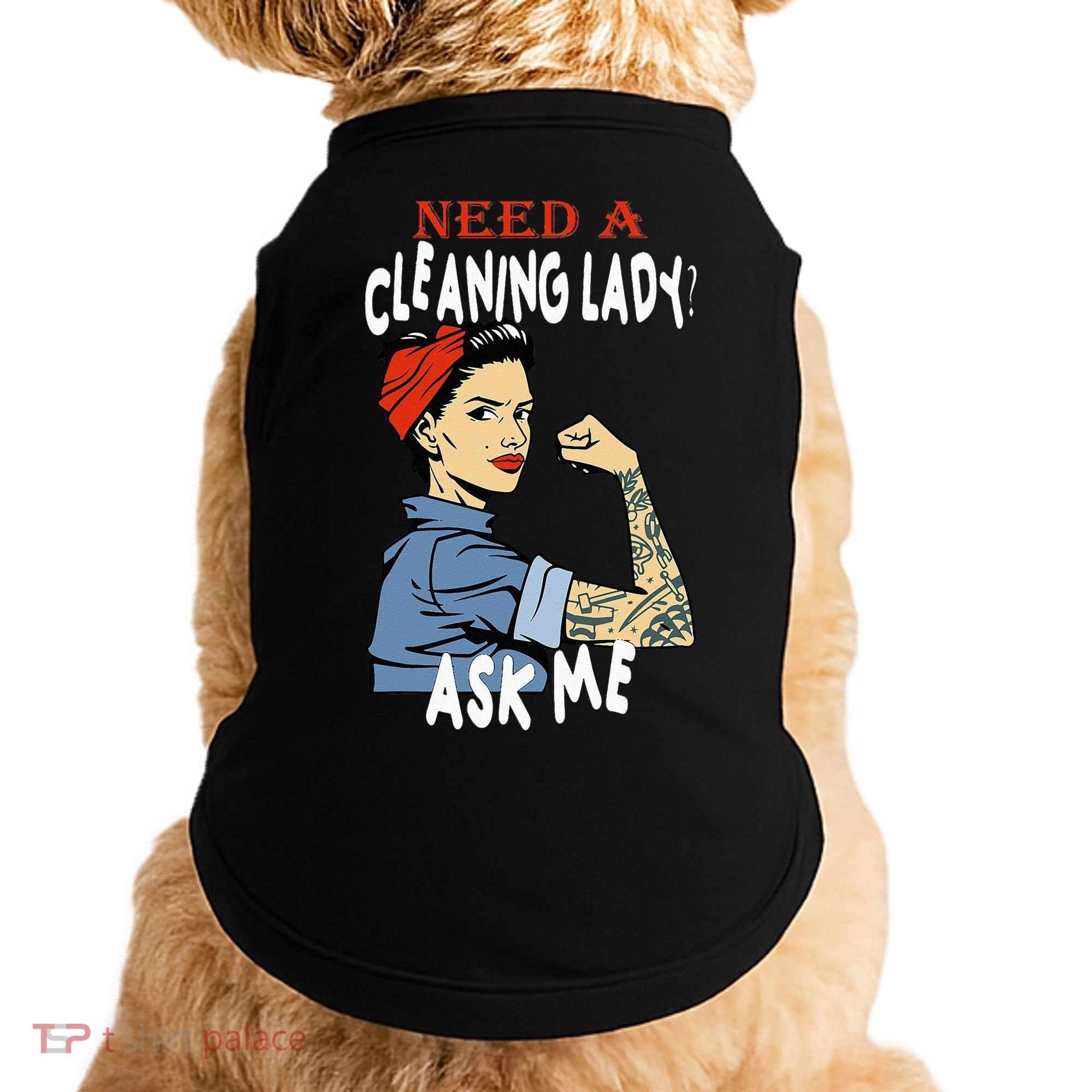 Cleaning Lady Need a cleaning Lady Ask me Housekeeper Doggie Tank