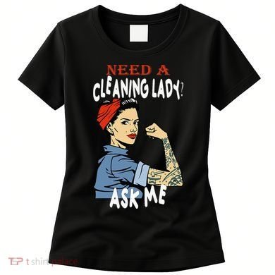 Cleaning Lady Need a cleaning Lady Ask me Housekeeper Women's T-Shirt