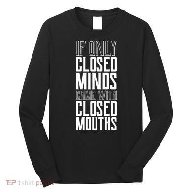 Closed Minds Closed Mouths Long Sleeve Shirt