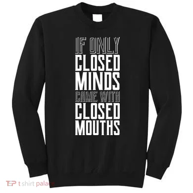 Closed Minds Closed Mouths Sweatshirt