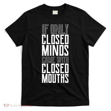 Closed Minds Closed Mouths T-Shirt