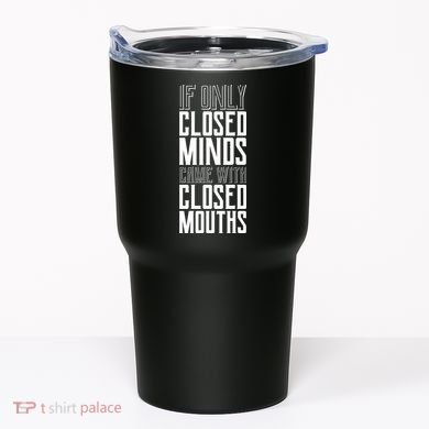 Closed Minds Closed Mouths Tumbler