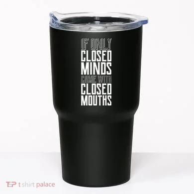 Closed Minds Closed Mouths Tumbler