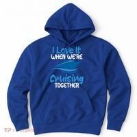 Cruise Lovers S I Love It When We're Cruisin Together Meaningful Gift Hoodie thumb 0