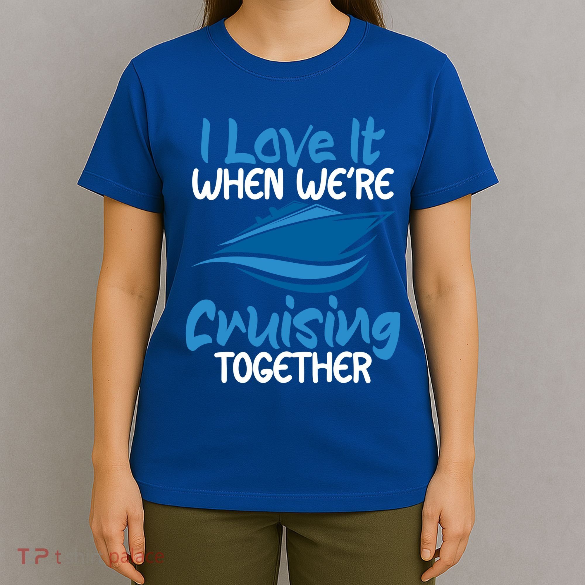 Cruise Lovers S I Love It When We're Cruisin Together Meaningful Gift T-Shirt