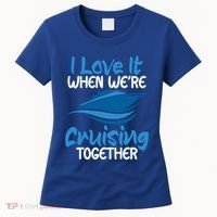 Cruise Lovers S I Love It When We're Cruisin Together Meaningful Gift Women's T-Shirt thumb 0