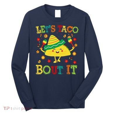 Cute Lets Taco Bout It Funny Mexican Taco Long Sleeve Shirt