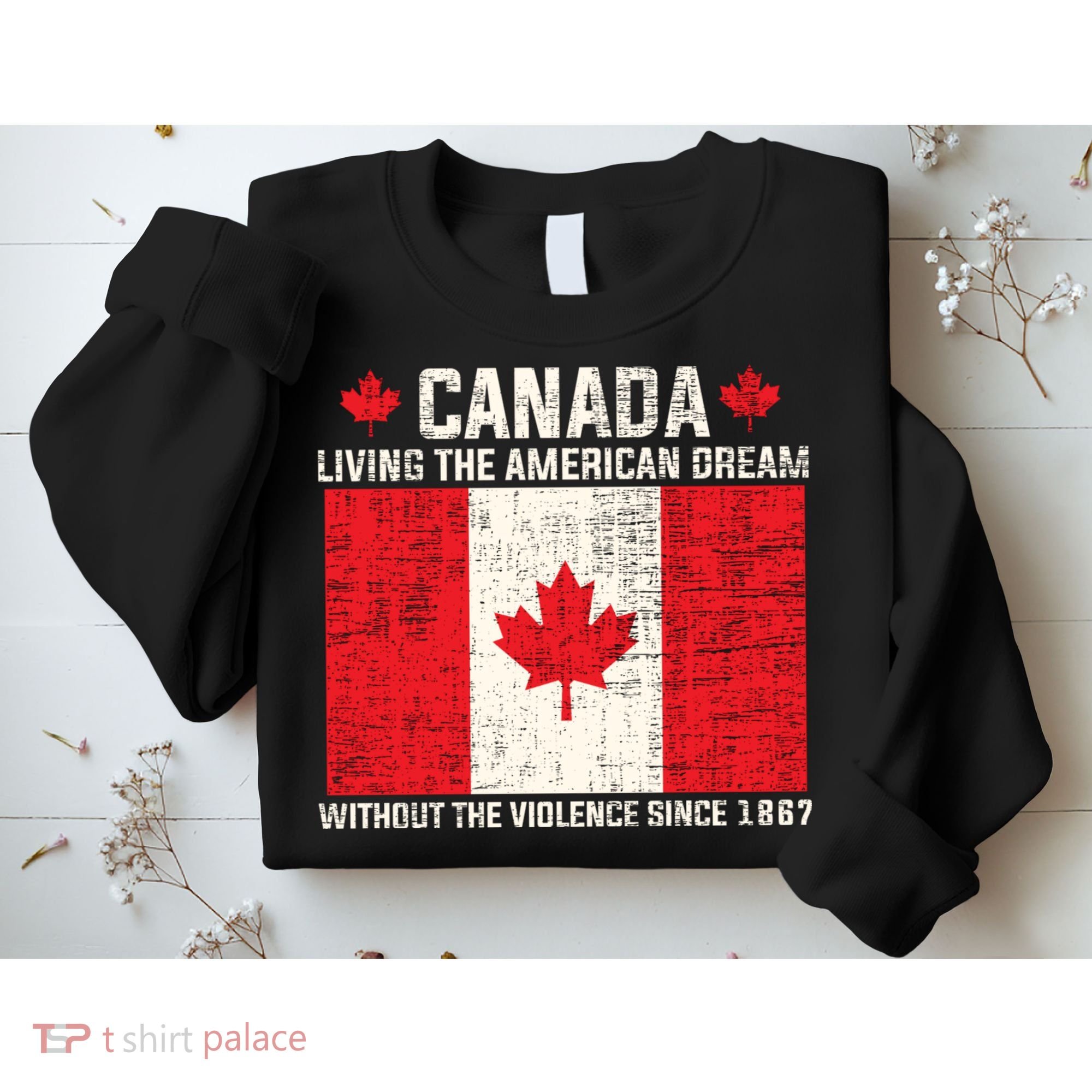 Canada Living The American Dream Without The Violence Since 1867 Sweatshirt