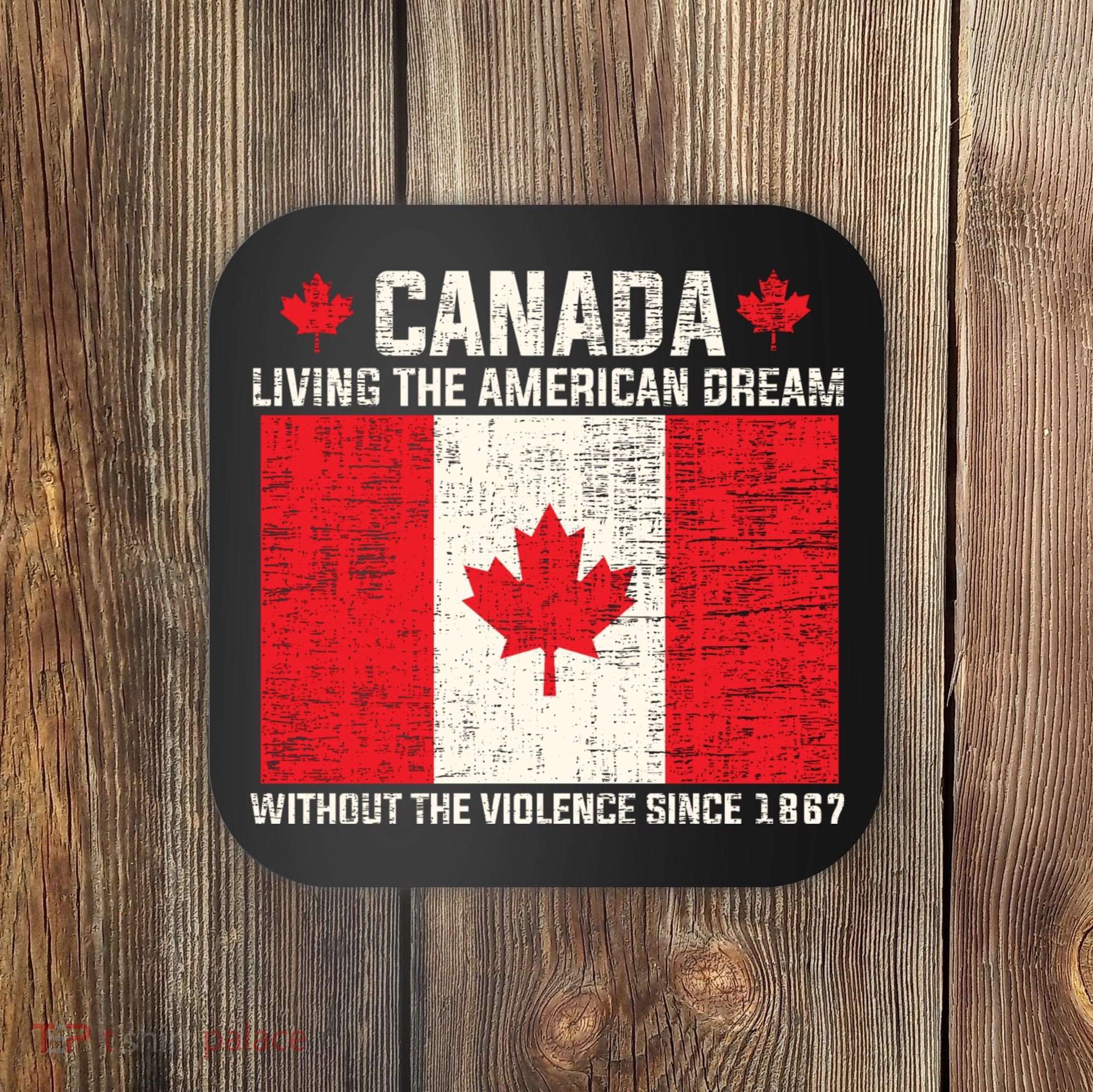Canada Living The American Dream Without The Violence Since 1867 Coaster