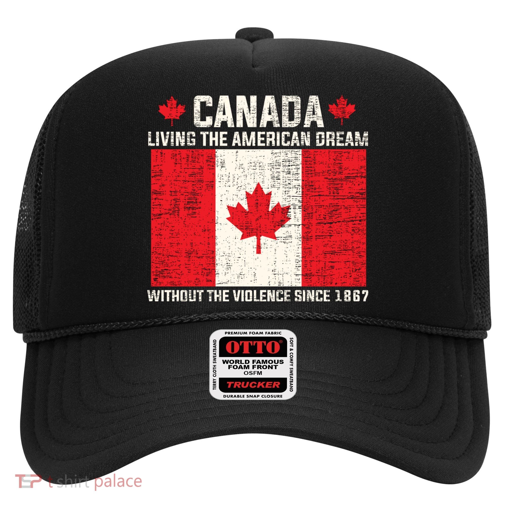 Canada Living The American Dream Without The Violence Since 1867 Hat