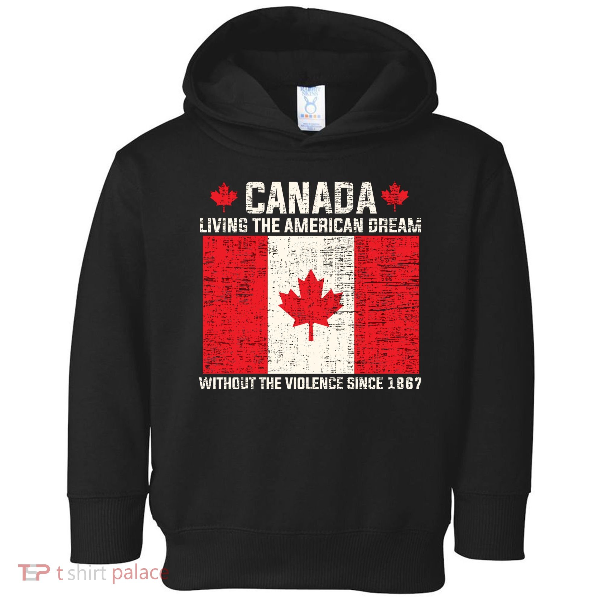 Canada Living The American Dream Without The Violence Since 1867 Toddler Hoodie