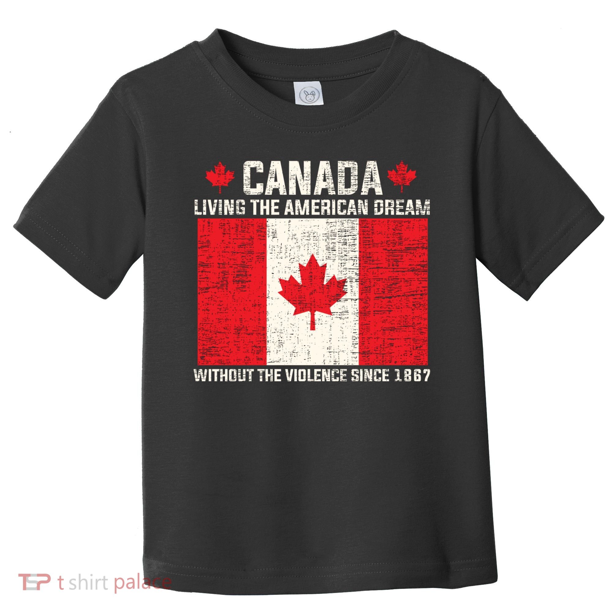 Canada Living The American Dream Without The Violence Since 1867 Toddler T-Shirt