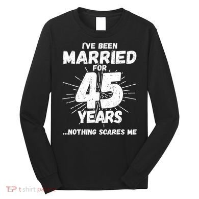 Couples Married 45 Years Funny 45th Wedding Anniversary Long Sleeve Shirt