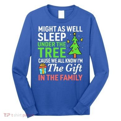 Christmas Might As Well Sleep Under the Tree  Long Sleeve Shirt