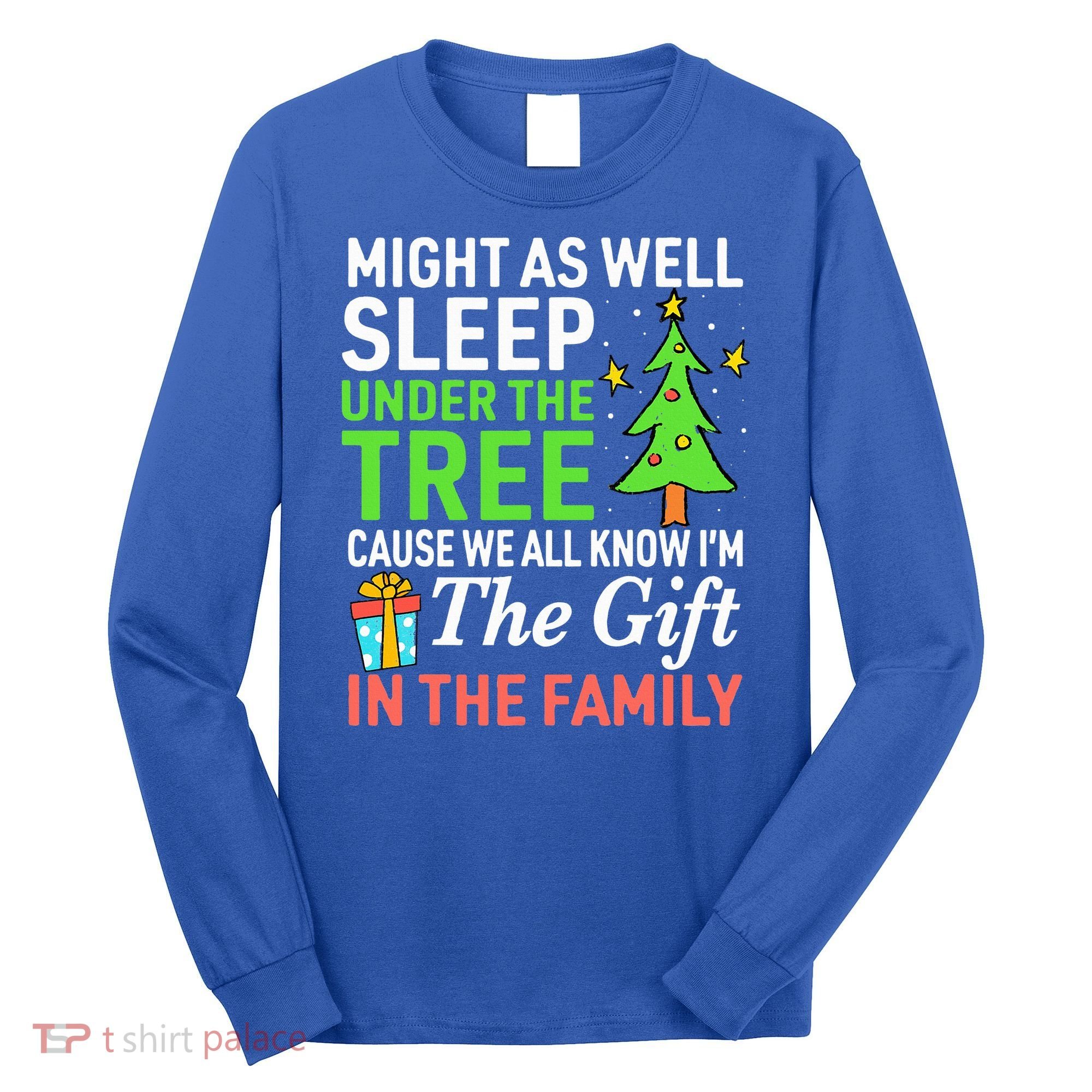 Christmas Might As Well Sleep Under the Tree  Long Sleeve Shirt