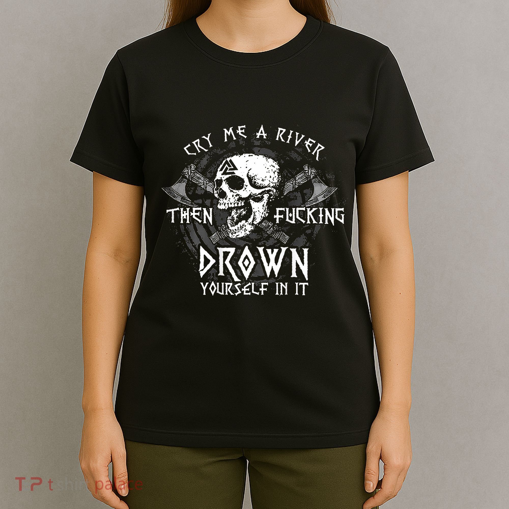 Cry Me A River Then Fucking Drown Yourself In It (On Back) T-Shirt