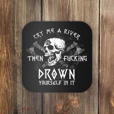Cry Me A River Then Fucking Drown Yourself In It (On Back) Coaster