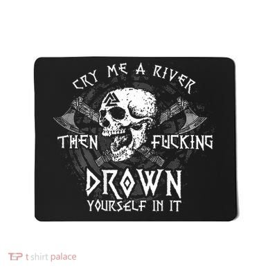 Cry Me A River Then Fucking Drown Yourself In It (On Back) Mousepad