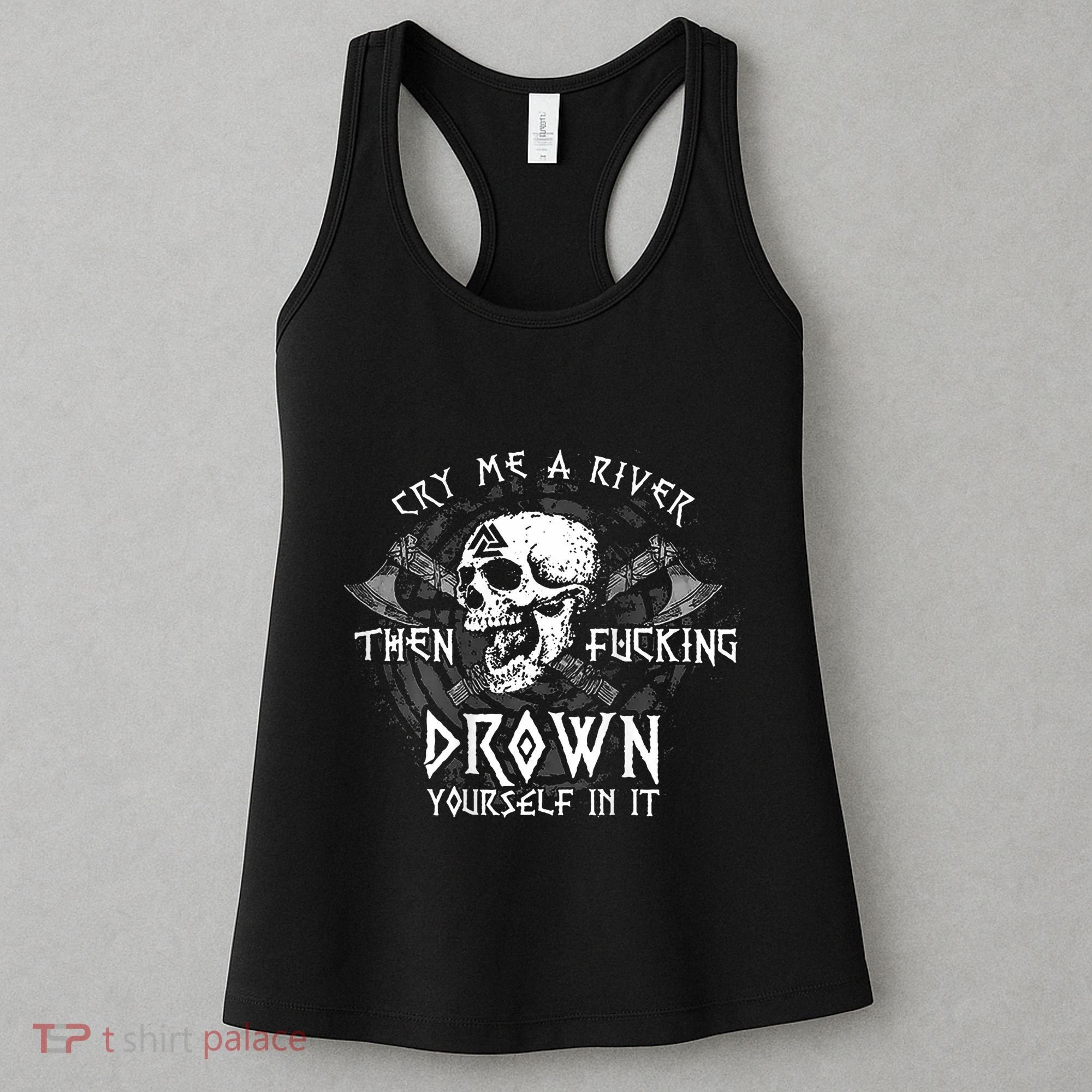 Cry Me A River Then Fucking Drown Yourself In It (On Back) Women's Tank Top