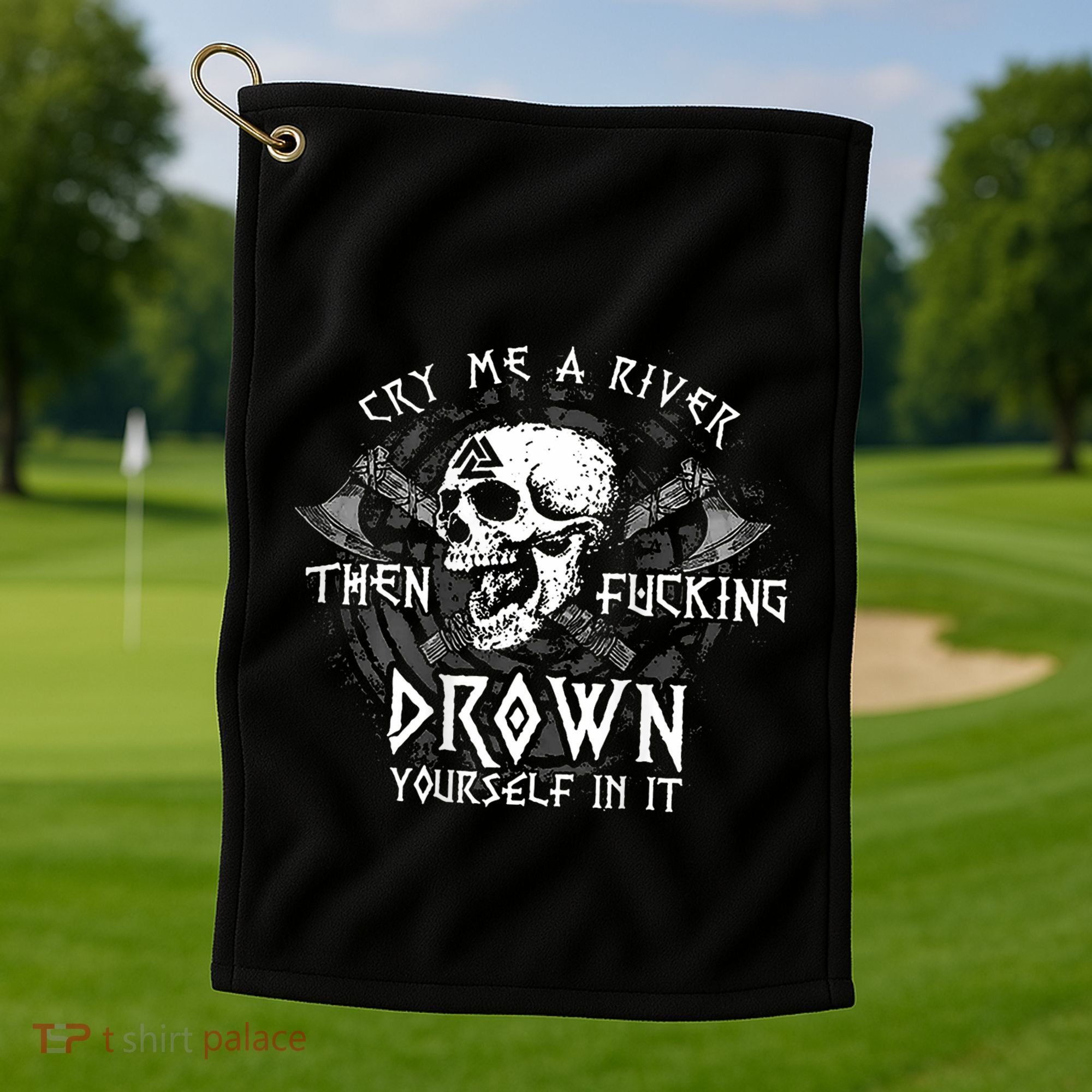 Cry Me A River Then Fucking Drown Yourself In It (On Back) Golf Towel