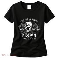Cry Me A River Then Fucking Drown Yourself In It (On Back) Women's T-Shirt thumb 0