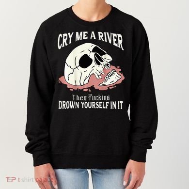 Cry Me A River Then Drown Yourself In It Women's Sweatshirt