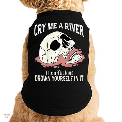 Cry Me A River Then Drown Yourself In It Doggie Tank