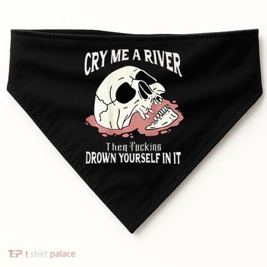 Cry Me A River Then Drown Yourself In It USA-Made Doggie Bandana