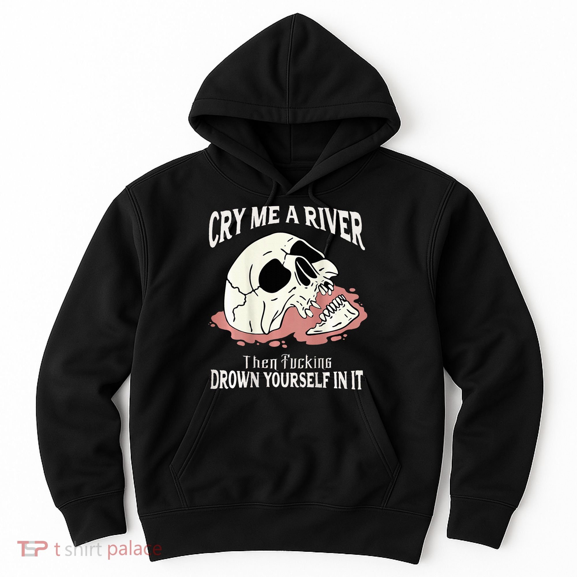 Cry Me A River Then Drown Yourself In It Hoodie
