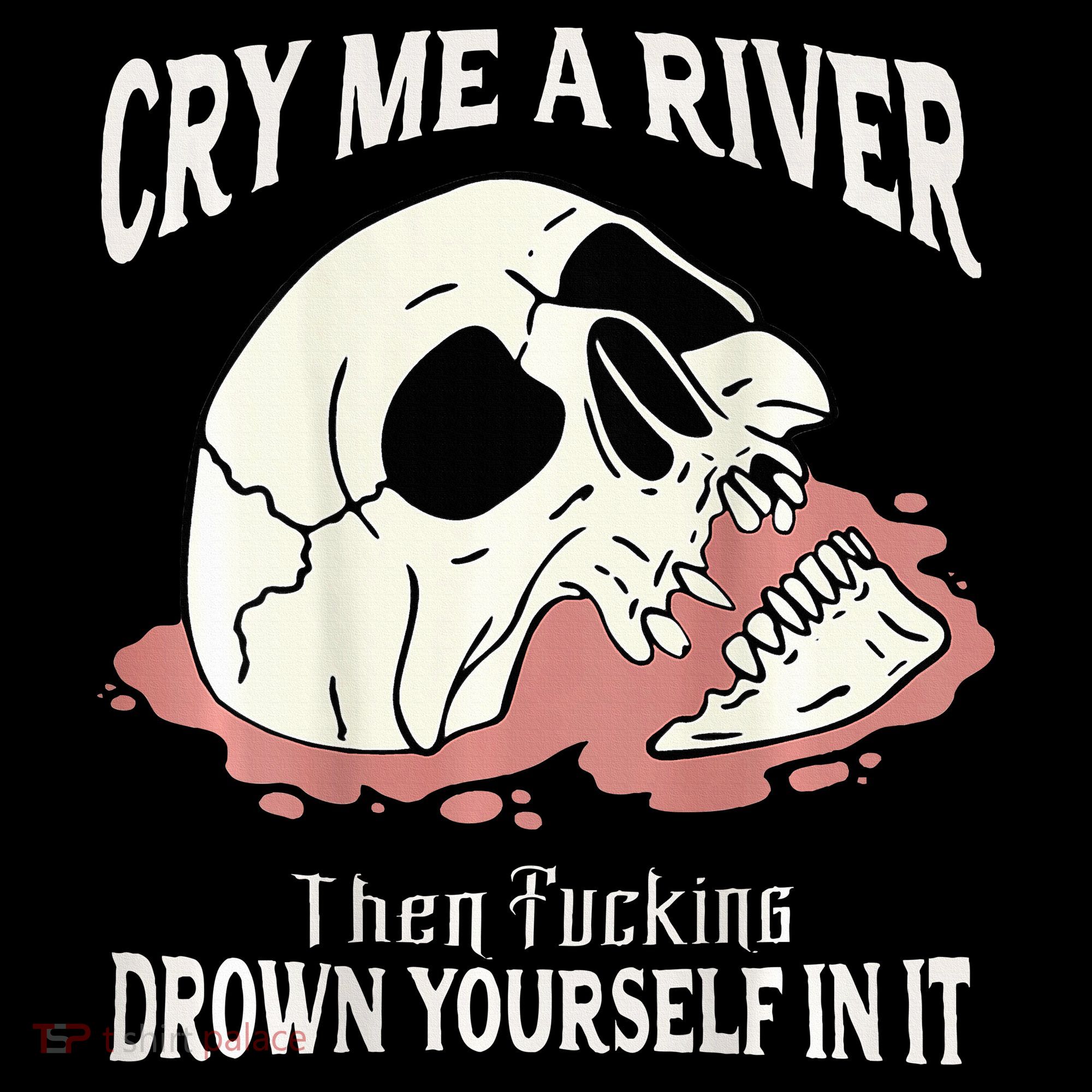 Cry Me A River Then Drown Yourself In It Long Sleeve Shirt