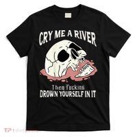 Cry Me A River Then Drown Yourself In It T-Shirt thumb 0