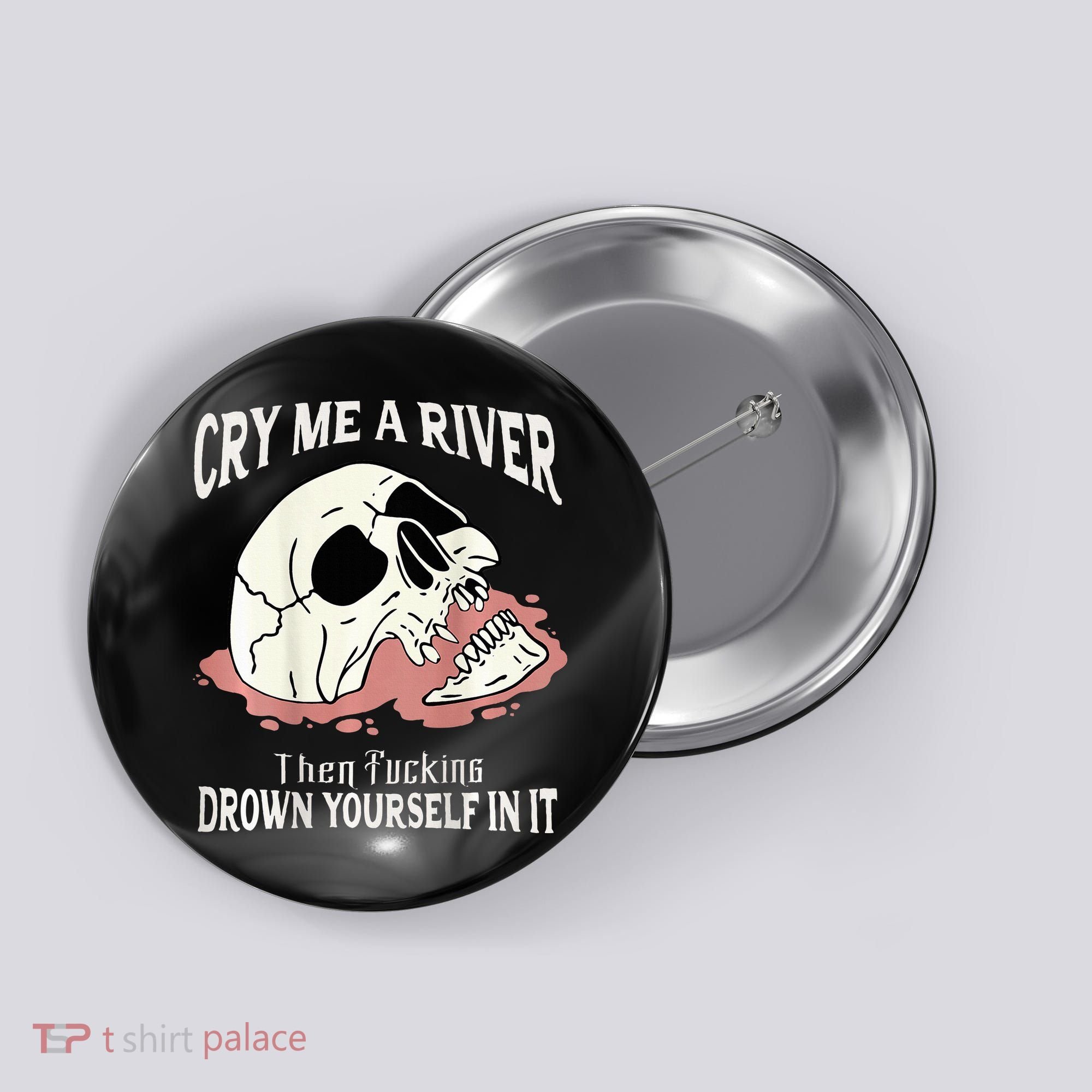 Cry Me A River Then Drown Yourself In It Button