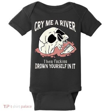 Cry Me A River Then Drown Yourself In It Baby Bodysuit