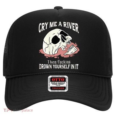 Cry Me A River Then Drown Yourself In It Hat