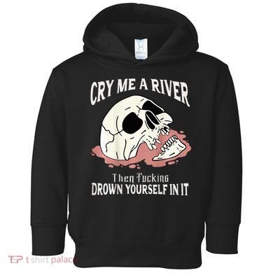 Cry Me A River Then Drown Yourself In It Toddler Hoodie